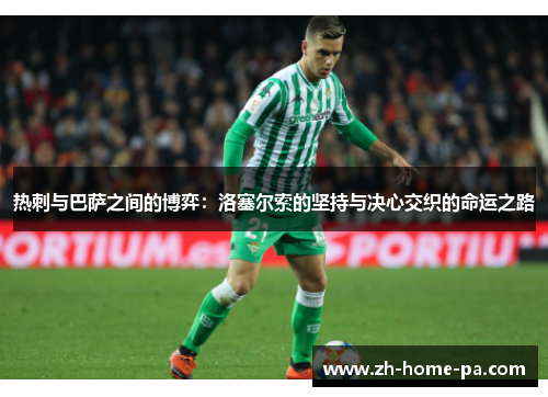 热刺与巴萨之间的博弈:洛塞尔索的坚持与决心交织的命运之路 热刺与巴萨之间的博弈:洛塞尔索的坚持与决心交织的命运之路