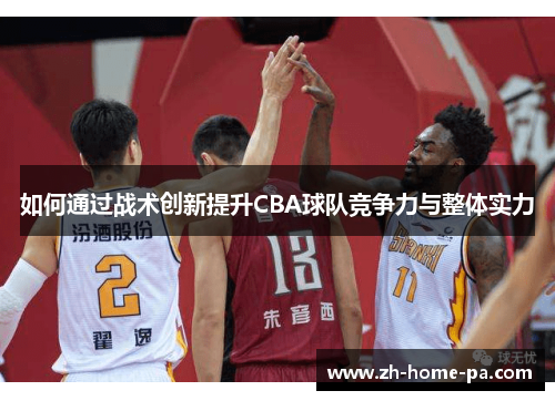 如何通过战术创新提升CBA球队竞争力与整体实力