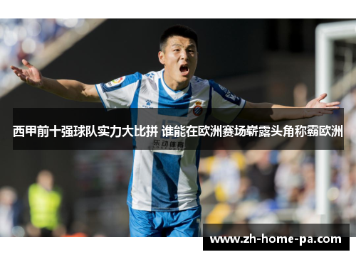 西甲前十强球队实力大比拼 谁能在欧洲赛场崭露头角称霸欧洲