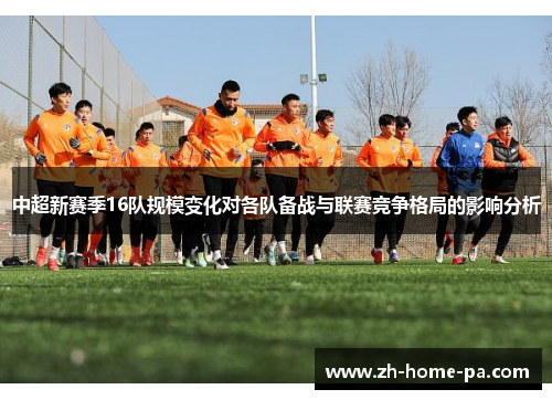 中超新赛季16队规模变化对各队备战与联赛竞争格局的影响分析