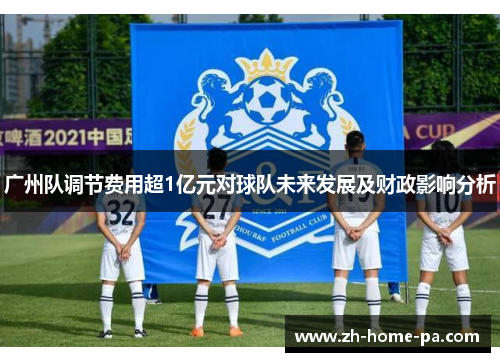 广州队调节费用超1亿元对球队未来发展及财政影响分析 广州队调节费用超1亿元对球队未来发展及财政影响分析