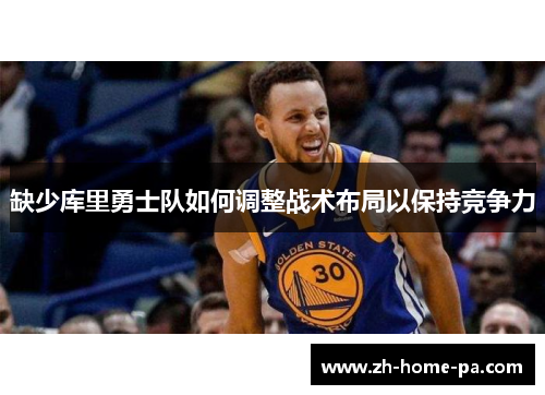 缺少库里勇士队如何调整战术布局以保持竞争力