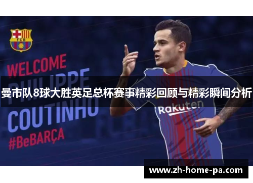 曼市队8球大胜英足总杯赛事精彩回顾与精彩瞬间分析