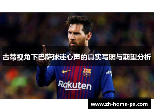 古蒂视角下巴萨球迷心声的真实写照与期望分析