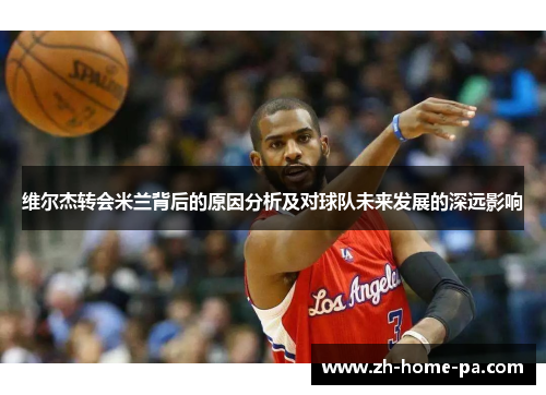 维尔杰转会米兰背后的原因分析及对球队未来发展的深远影响