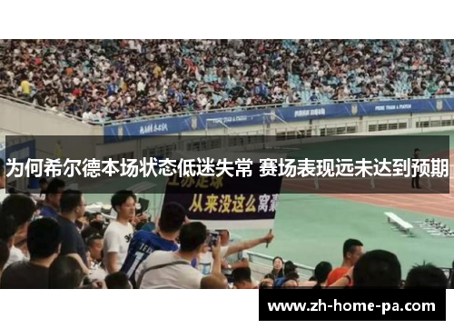 为何希尔德本场状态低迷失常 赛场表现远未达到预期