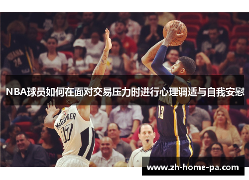 NBA球员如何在面对交易压力时进行心理调适与自我安慰