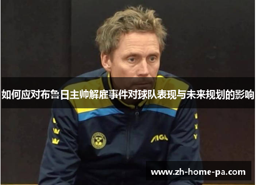 如何应对布鲁日主帅解雇事件对球队表现与未来规划的影响