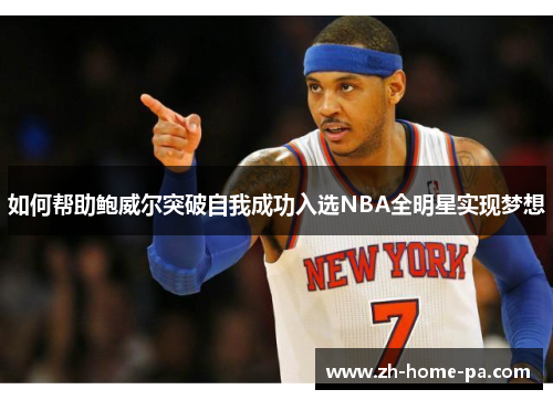 如何帮助鲍威尔突破自我成功入选NBA全明星实现梦想