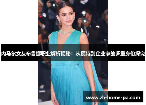 内马尔女友布鲁娜职业解析揭秘：从模特到企业家的多重身份探究