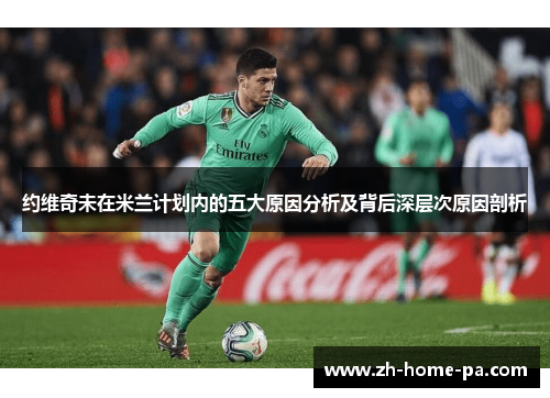 约维奇未在米兰计划内的五大原因分析及背后深层次原因剖析