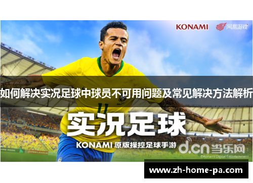 如何解决实况足球中球员不可用问题及常见解决方法解析 如何解决实况足球中球员不可用问题及常见解决方法解析