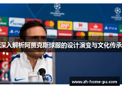 深入解析阿贾克斯球服的设计演变与文化传承
