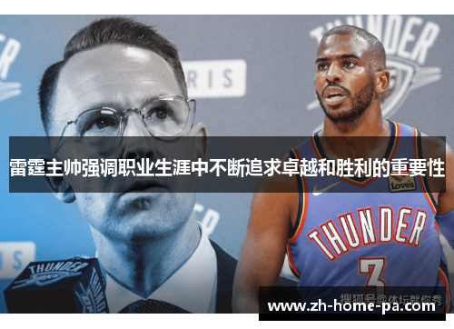 雷霆主帅强调职业生涯中不断追求卓越和胜利的重要性 雷霆主帅强调职业生涯中不断追求卓越和胜利的重要性