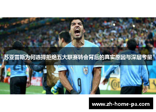 苏亚雷斯为何选择拒绝五大联赛转会背后的真实原因与深层考量