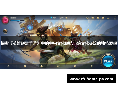 探索《英雄联盟手游》中的中匈文化联结与跨文化交流的独特表现