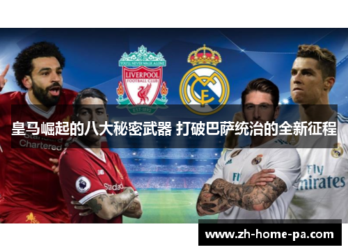 皇马崛起的八大秘密武器 打破巴萨统治的全新征程