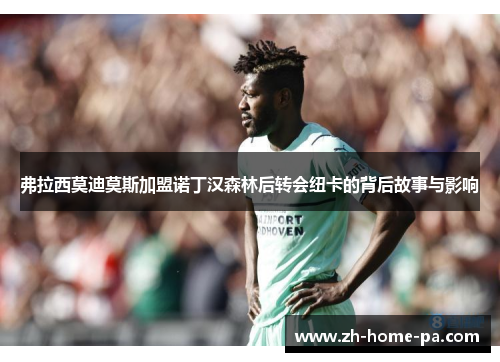 弗拉西莫迪莫斯加盟诺丁汉森林后转会纽卡的背后故事与影响