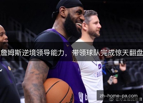 詹姆斯逆境领导能力，带领球队完成惊天翻盘